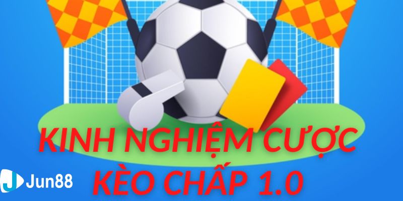 Kinh nghiệm dự đoán kèo chấp 1 trái xác suất thắng lớn